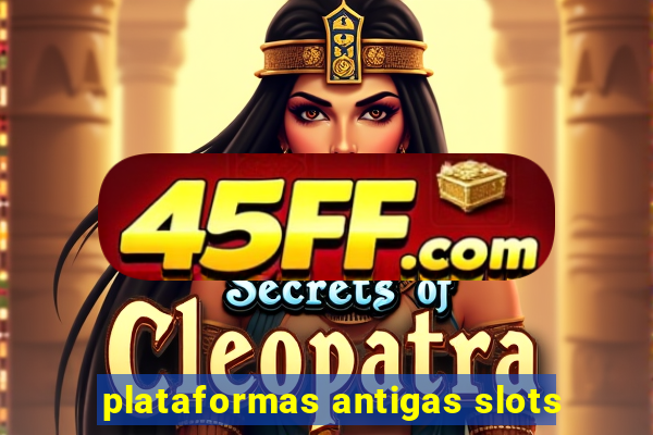 plataformas antigas slots